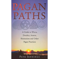 Pagan Paths: A Guide to Wicca, Druidry, Asatru, Shamanism and Other Pagan Practices