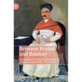 Between Boston and Bombay: Cultural and Commercial Encounters of Yankees and Parsis, 1771-1865