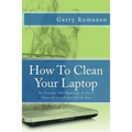 How To Clean Your Laptop: To Prevent Overheating; A Do It Yourself Guide for All to Use