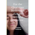 For the Chocolate Buttercups that get sunburnt next to me...