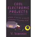 Cool Electronic Projects: Simple, low-cost, daily-use, recycling, survivalist and fun DIY projects for electronics students and hobbyists