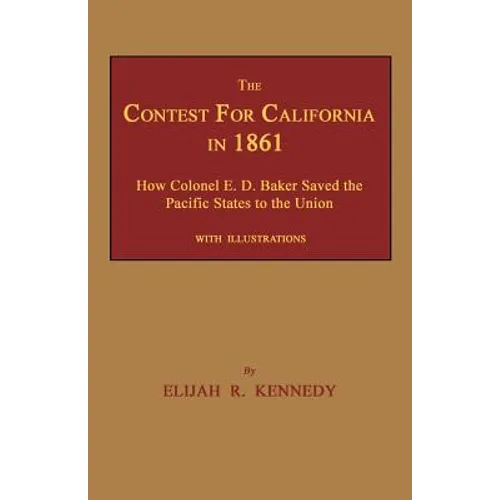 The Contest for California in 1861: How Colonel E. D. Baker Saved the Pacific States to the Union