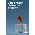 Cómo hacer hielo en el desierto: Arquitecturas para recuperar nuestra salud y la del planeta (Arquitectura, sostenibilidad, medio ambiente, diseño) (N