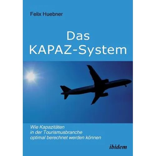 Das KAPAZ-System: Wie Kapazitäten in der Tourismusbranche optimal berechnet werden können. Ein Handbuch für Praktiker. Mit Übungsaufgabe