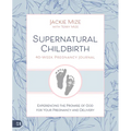Supernatural Childbirth 40-Week Pregnancy Journal: Experiencing the Promise of God for Your Pregnancy and Delivery