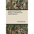 Fundamentals Of Good Writing - A Handbook Of Modern Rhetoric