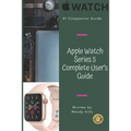 Apple Watch Series 5 Complete User's Guide: The Beginner and Pro's Manual to Master Your Apple Watch Series 5 and WatchOS 6, Complete Guide to Learn A