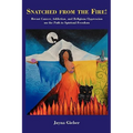 Snatched from the Fire!: Breast Cancer, Addiction, and Religious Oppression on the Path to Spiritual Freedom