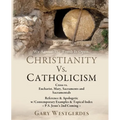 We Agree! The Tomb Is Open CHRISTIANITY VS. CATHOLICISM: Cross vs. Eucharist, Mary, Sacraments and Sacramentals Reference & Apologetic w/Contemporary
