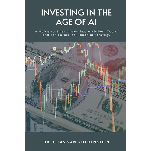 Investing in the Age of AI: A Guide to Smart Investing, AI-Driven Tools, and the Future of Financial Strategy