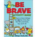 The Be Brave Activity Book: 100 Exposure-Based Challenges That Dare Kids to Boss Back Their Worry and Anxiety Once and for All