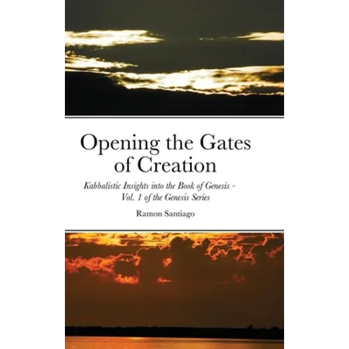 Opening the Gates of Creation: Kabbalistic Insights into the Book of Genesis Vol. 1 of the Genesis Series
