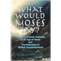 What Would Moses Say?: The Loss of Moral Compass in an Age of Grace and The Relevance of Biblical Commandments