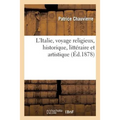 L'Italie, Voyage Religieux, Historique, Littéraire Et Artistique: Comprenant Tout CE Qui Peut Intéresser Dans Le Passé Et Le Présent