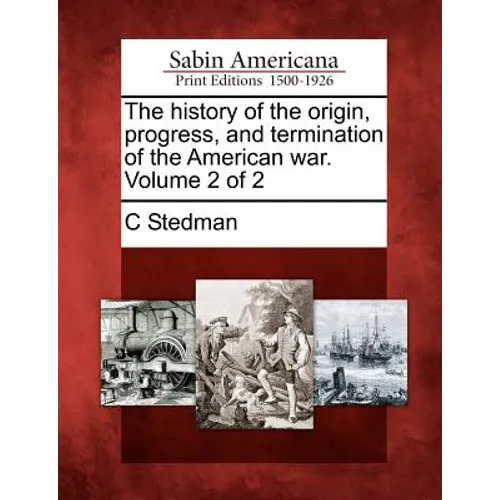 The History of the Origin, Progress, and Termination of the American War. Volume 2 of 2