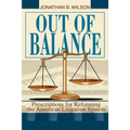 Out of Balance: Prescriptions for Reforming the American Litigation System