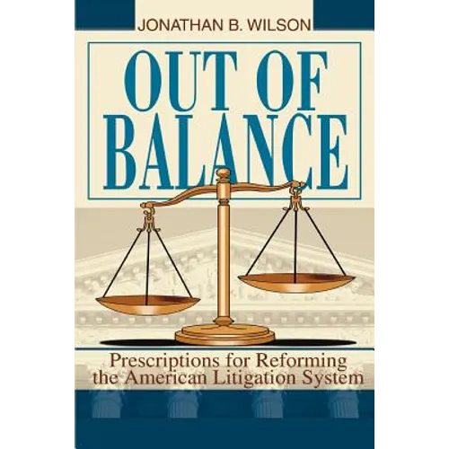 Out of Balance: Prescriptions for Reforming the American Litigation System