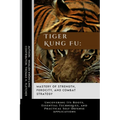 Tiger Kung Fu: Mastery of Strength, Ferocity, and Combat Strategy: Uncovering Its Roots, Essential Techniques, and Practical Self-Defense Applications