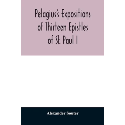 Pelagius's expositions of thirteen epistles of St. Paul I