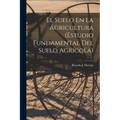 El Suelo En La Agricultura (Estudio Fundamental Del Suelo Agrícola)