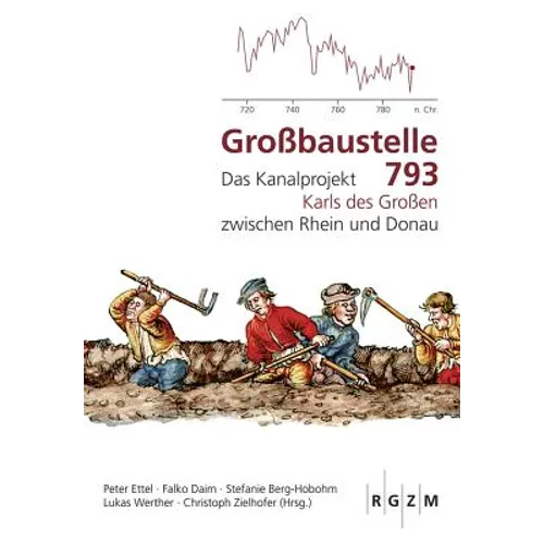 Grossbaustelle 793: Das Kanalprojekt Karls Des Grossen Zwischen Rhein Und Donau