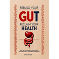 Rebuild Your Gut, Reclaim Your Health: Reset Your Nervous System, Reduce Anxiety, and Reclaim Calm - A Vagus Nerve Healing Guide