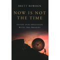 Now Is Not the Time: Inside Our Obsession with the Present