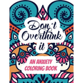 Don't Overthink it - An Anxiety Coloring Book: Adults Stress Releasing Coloring book with Inspirational Quotes, A Coloring Book for Grown-Ups Providin