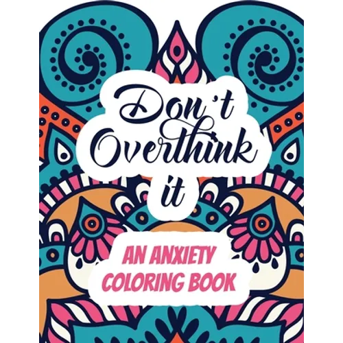 Don't Overthink it - An Anxiety Coloring Book: Adults Stress Releasing Coloring book with Inspirational Quotes, A Coloring Book for Grown-Ups Providin