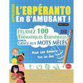Apprendre l'Espéranto En s'Amusant - Pour Les Enfants: Tous Les Âges - Étudiez 100 Thématiques Essentielles Grâce Aux Mots Mêlés - Vol.1
