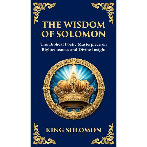 The Wisdom of Solomon: Timeless Insights on Justice, Faith, and Virtue (Deluxe Hardbound Edition)