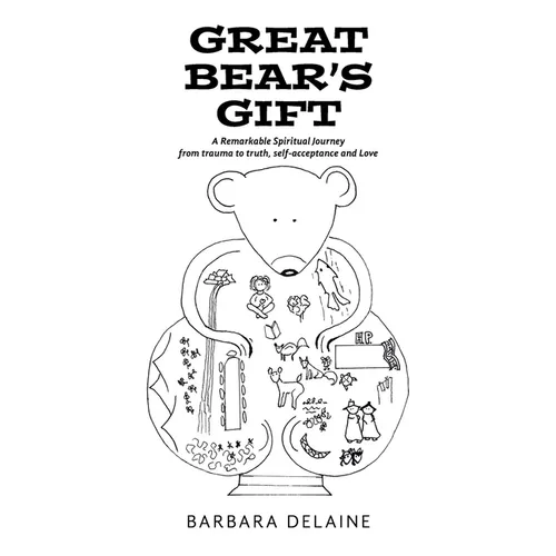 Great Bear's Gift: A Remarkable Spiritual Journey from trauma to truth, self-acceptance and Love