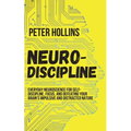 Neuro-Discipline: Everyday Neuroscience for Self-Discipline, Focus, and Defeating Your Brain's Impulsive and Distracted Nature