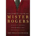 The Simple Faith of Mister Rogers: Spiritual Insights from the World's Most Beloved Neighbor