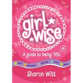 A Guide to Being You: Girl Wise: A Guide to Being You!