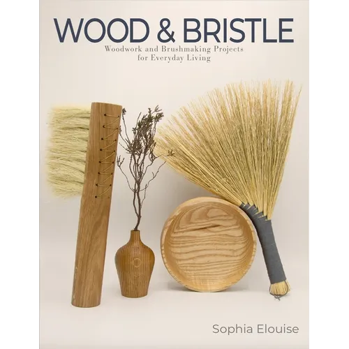 Wood and Bristle: Woodwork and Brushmaking Projects for Everyday Living