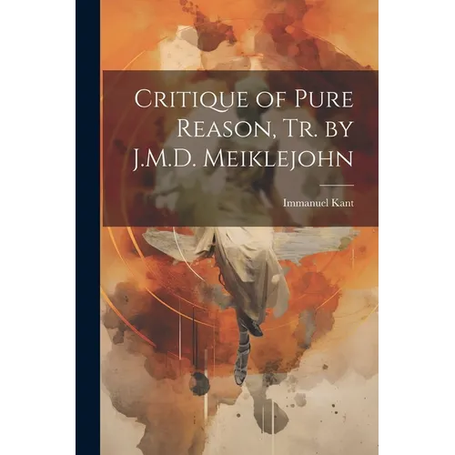 Critique of Pure Reason, Tr. by J.M.D. Meiklejohn