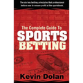 The Complete Guide to Sports Betting: The six key betting principles that professional bettors use to ensure profit at the sports book