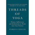 Threads of Yoga: Themes, Reflections, and Meditations to Weave Into Your Practice