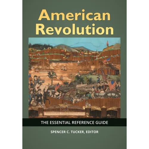 American Revolution: The Essential Reference Guide