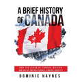 A Brief History of Canada: How the Clash of French, British and Native Empires Forged a Unique Identity