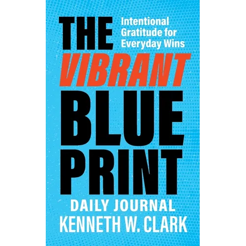The Vibrant Blueprint Daily Journal: Intentional Gratitude for Everyday Wins