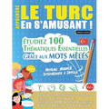 Apprendre Le Turc En s'Amusant - Niveau Avancé: Intermédiaire À Difficile - Étudiez 100 Thématiques Essentielles Grâce Aux Mots Mêlés - Vol.1