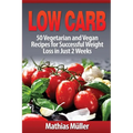 Low Carb Recipes: 50 Vegetarian and Vegan Recipes for Successful Weight Loss in Just 2 Weeks