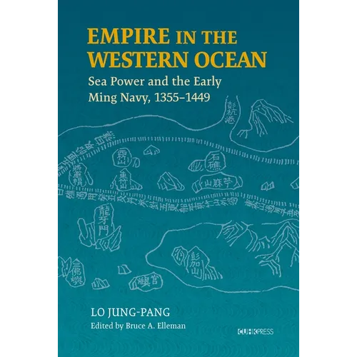 Empire in the Western Ocean: Sea Power and the Early Ming Navy, 1355-1449