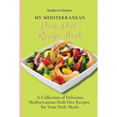 My Mediterranean Dash Diet Recipe Book: A Collection of Delicious Mediterranean Dash Diet Recipes for Your Daily Meals