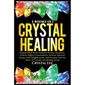 Crystal Healing: 5 Books in 1: Expand Mind Power, Enhance Psychic Awareness, Achieve Higher Consciousness, Increase Spiritual Energy, Gain Enlightenme