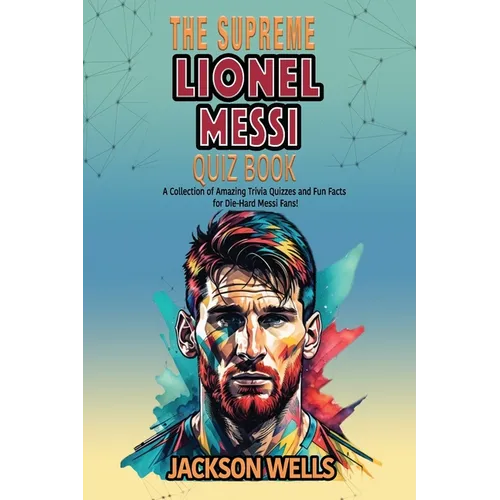 Lionel Messi: The supreme Quiz an Triva book on the Inter Miami Soccer Superstar