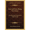 Last and First, Being Two Essays: The New Spirit and Arthur Hugh Clough