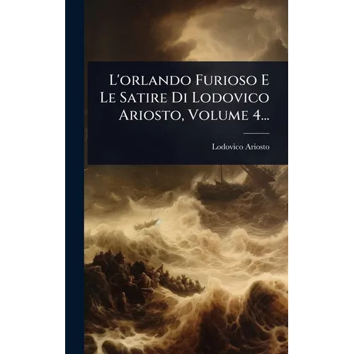 L'orlando Furioso E Le Satire Di Lodovico Ariosto, Volume 4...